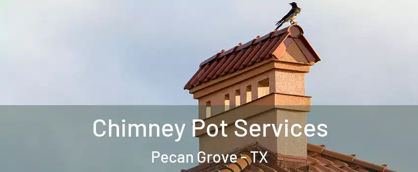 Chimney Pot Services Pecan Grove - TX