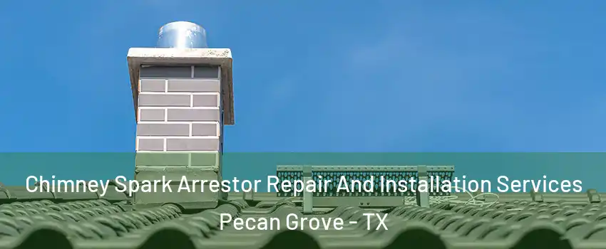 Chimney Spark Arrestor Repair And Installation Services Pecan Grove - TX