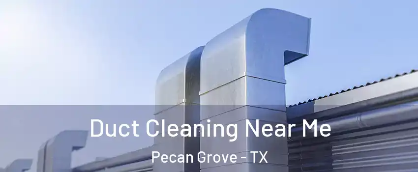 Duct Cleaning Near Me Pecan Grove - TX