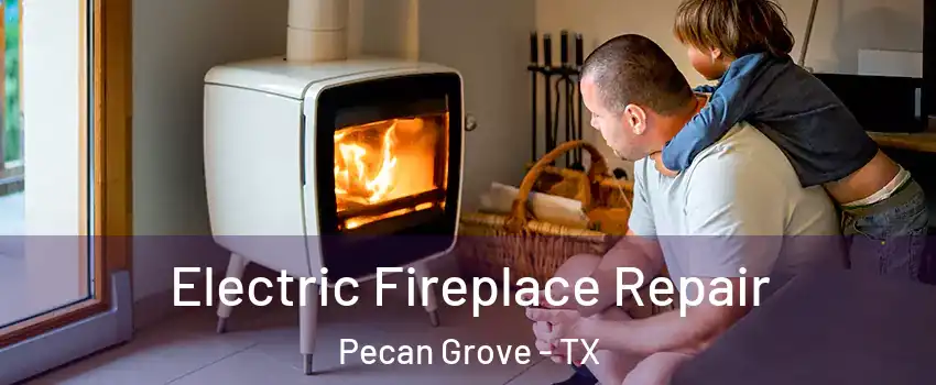 Electric Fireplace Repair Pecan Grove - TX
