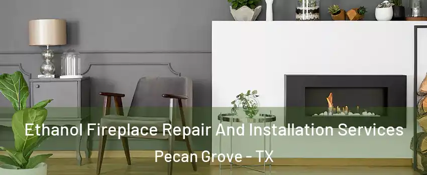 Ethanol Fireplace Repair And Installation Services Pecan Grove - TX