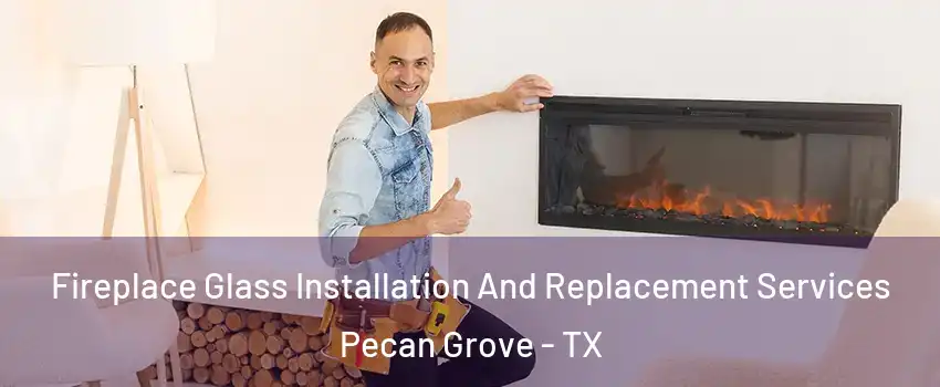  Fireplace Glass Installation And Replacement Services Pecan Grove - TX