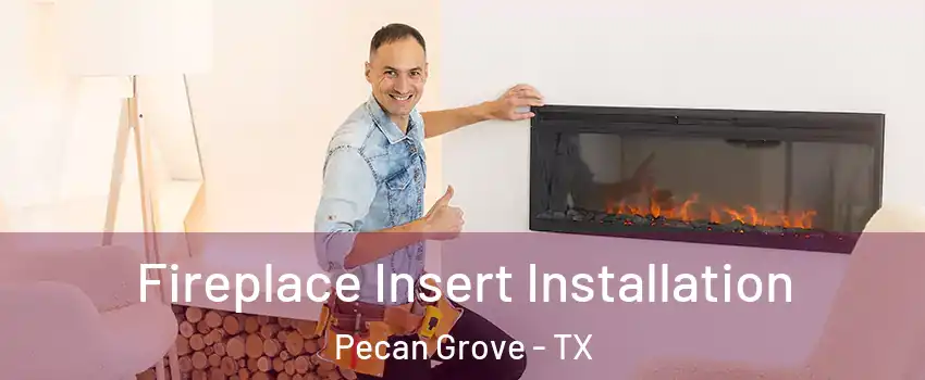 Fireplace Insert Installation Pecan Grove - TX