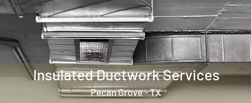 Insulated Ductwork Services Pecan Grove - TX