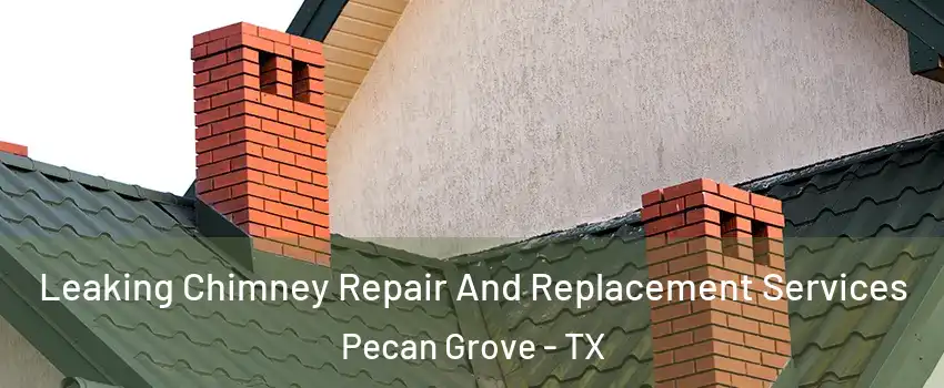 Leaking Chimney Repair And Replacement Services Pecan Grove - TX