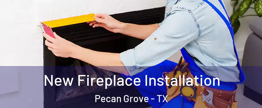  New Fireplace Installation Pecan Grove - TX