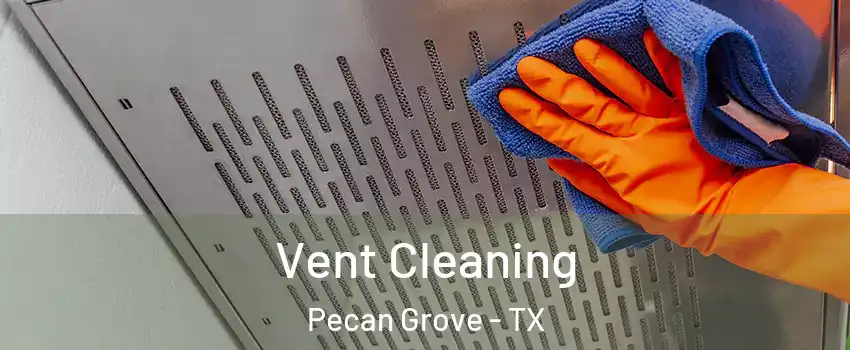 Vent Cleaning Pecan Grove - TX