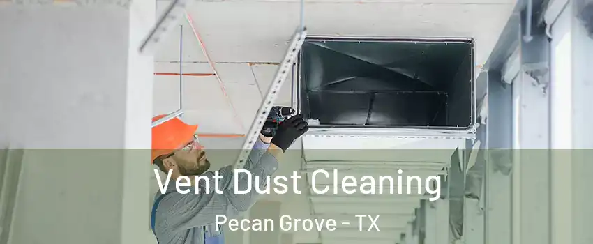 Vent Dust Cleaning Pecan Grove - TX