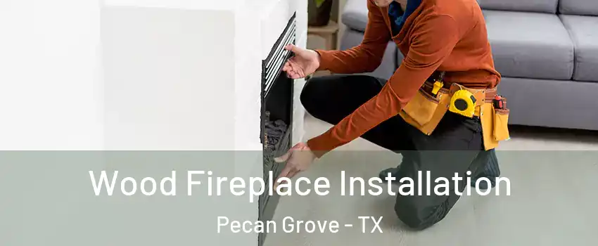 Wood Fireplace Installation Pecan Grove - TX