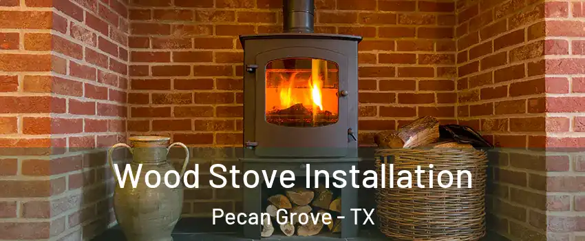  Wood Stove Installation Pecan Grove - TX