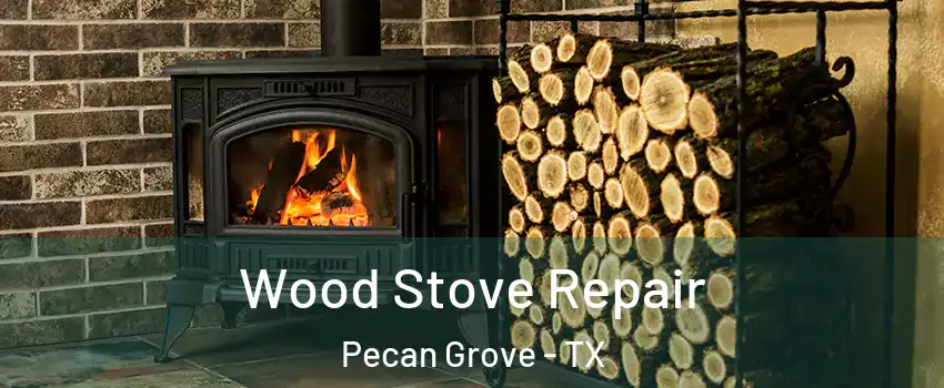 Wood Stove Repair Pecan Grove - TX